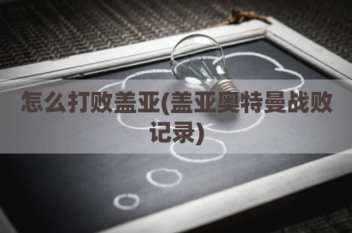 怎么打败盖亚(盖亚奥特曼战败记录)