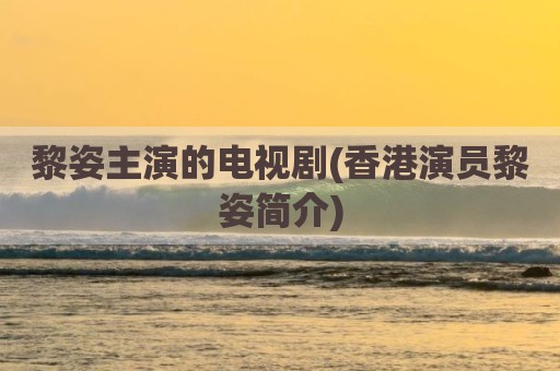 黎姿主演的电视剧(香港演员黎姿简介)