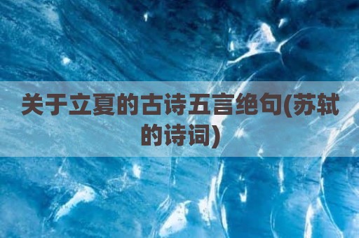 关于立夏的古诗五言绝句(苏轼的诗词)