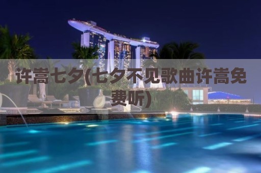 许嵩七夕(七夕不见歌曲许嵩免费听)
