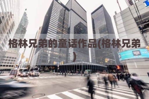 格林兄弟的童话作品(格林兄弟)