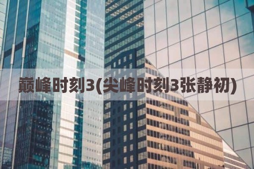巅峰时刻3(尖峰时刻3张静初)