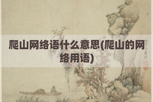 爬山网络语什么意思(爬山的网络用语)