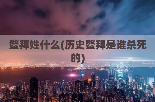 鳌拜姓什么(历史鳌拜是谁杀死的)