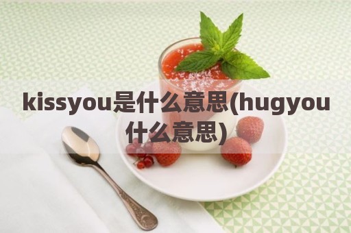 kissyou是什么意思(hugyou什么意思)