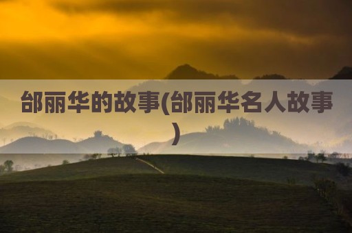 邰丽华的故事(邰丽华名人故事)