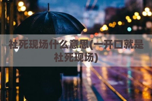 社死现场什么意思(一开口就是社死现场)