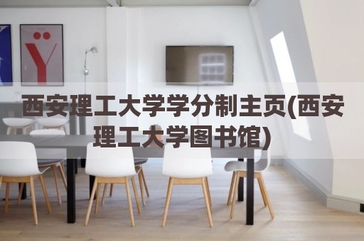 西安理工大学学分制主页(西安理工大学图书馆)