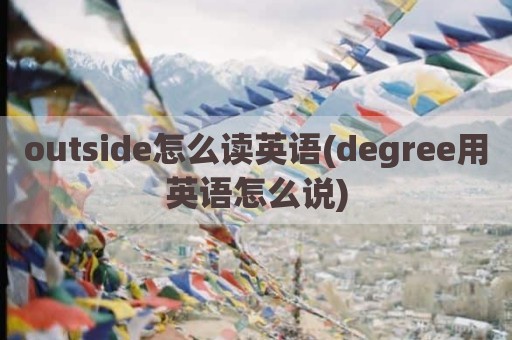 outside怎么读英语(degree用英语怎么说)