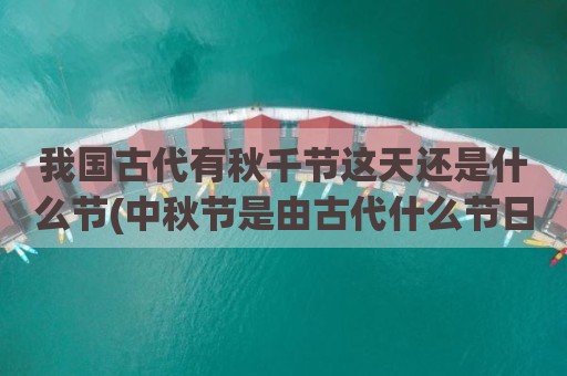 我国古代有秋千节这天还是什么节(中秋节是由古代什么节日演变而来的)