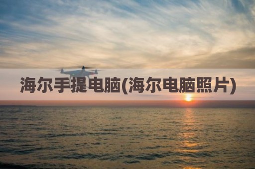 海尔手提电脑(海尔电脑照片)