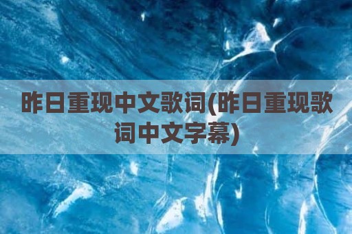 昨日重现中文歌词(昨日重现歌词中文字幕)