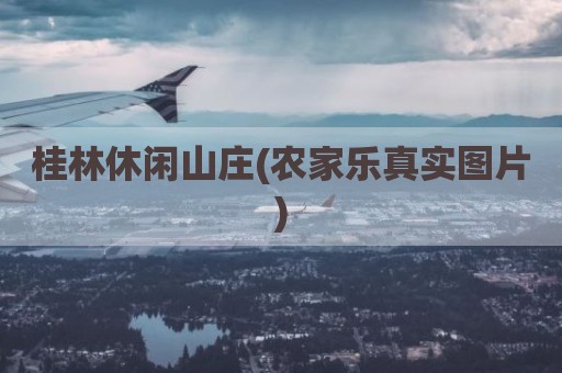 桂林休闲山庄(农家乐真实图片)