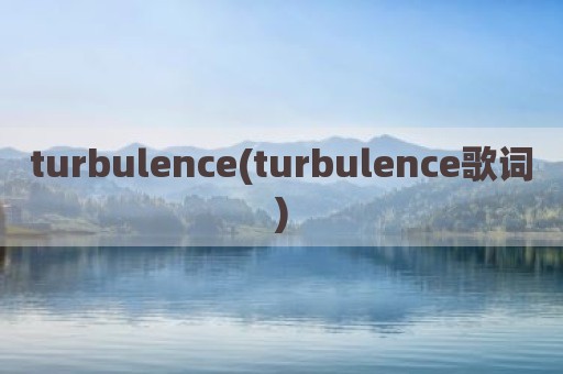 turbulence(turbulence歌词)
