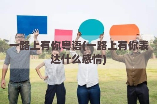一路上有你粤语(一路上有你表达什么感情)