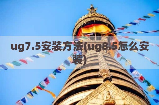 ug7.5安装方法(ug8.5怎么安装)
