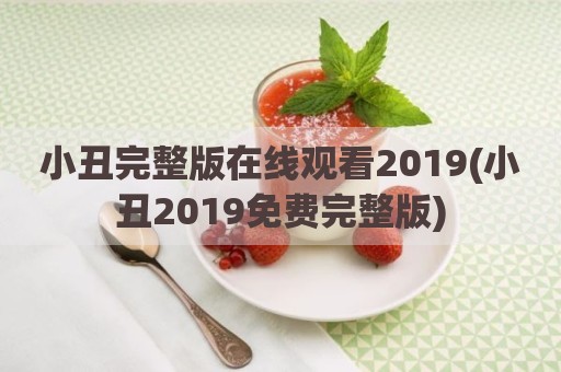 小丑完整版在线观看2019(小丑2019免费完整版)