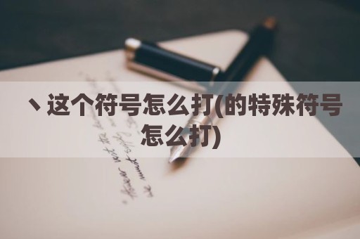 丶这个符号怎么打(的特殊符号怎么打)
