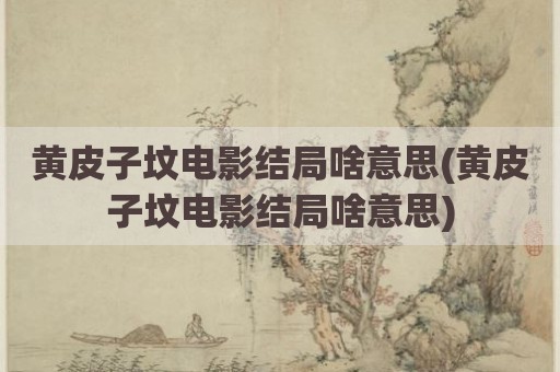 黄皮子坟电影结局啥意思(黄皮子坟电影结局啥意思)
