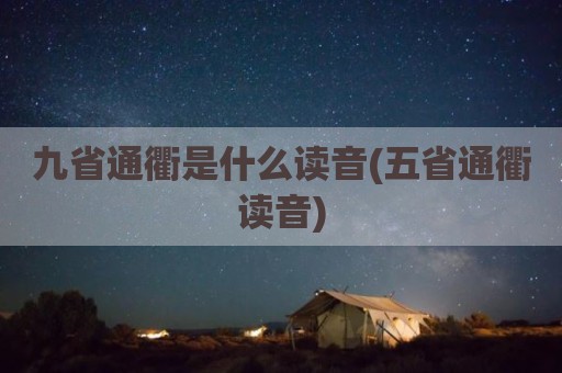 九省通衢是什么读音(五省通衢读音)