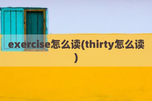exercise怎么读(thirty怎么读)