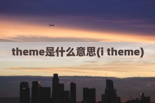 theme是什么意思(i theme)