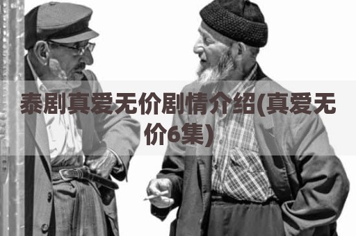 泰剧真爱无价剧情介绍(真爱无价6集)