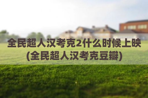 全民超人汉考克2什么时候上映(全民超人汉考克豆瓣)