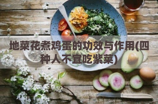 地菜花煮鸡蛋的功效与作用(四种人不宜吃紫菜)