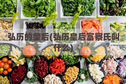 弘历的皇后(弘历皇后富察氏叫什么)