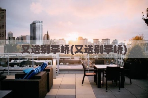 又送别李峤(又送别李峤)