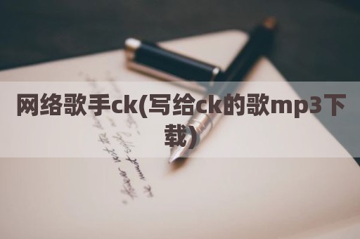 网络歌手ck(写给ck的歌mp3下载)