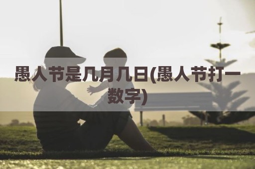愚人节是几月几日(愚人节打一数字)