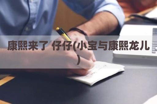 康熙来了 仔仔(小宝与康熙龙儿)