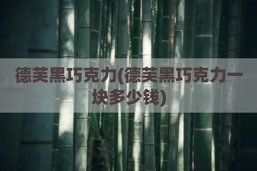 德芙黑巧克力(德芙黑巧克力一块多少钱)