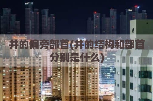 井的偏旁部首(井的结构和部首分别是什么)