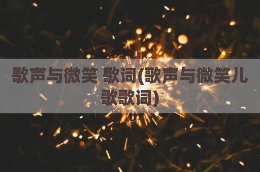 歌声与微笑 歌词(歌声与微笑儿歌歌词)