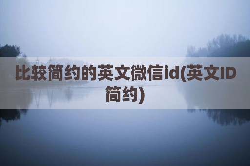 比较简约的英文微信id(英文ID简约)