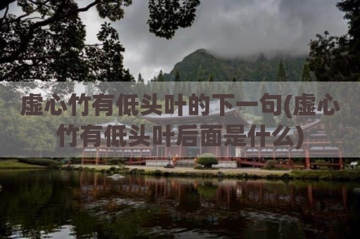 虚心竹有低头叶的下一句(虚心竹有低头叶后面是什么)