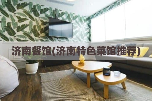 济南餐馆(济南特色菜馆推荐)