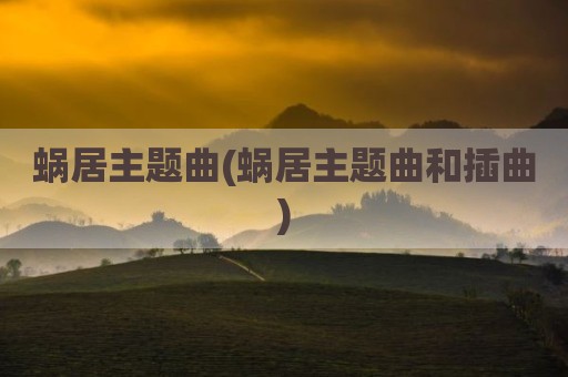 蜗居主题曲(蜗居主题曲和插曲)