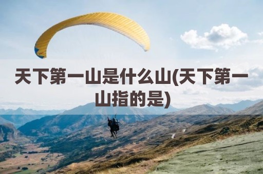 天下第一山是什么山(天下第一山指的是)