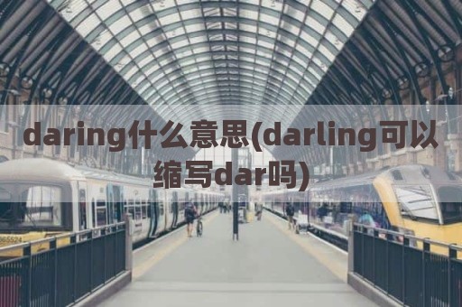 daring什么意思(darling可以缩写dar吗)