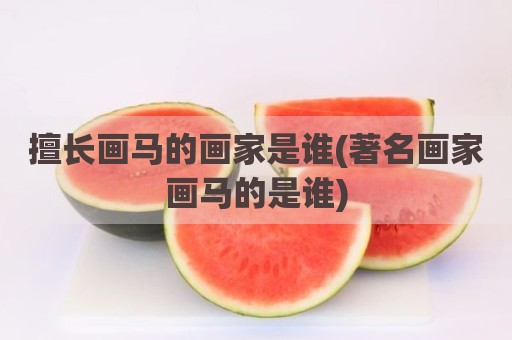 擅长画马的画家是谁(著名画家画马的是谁)