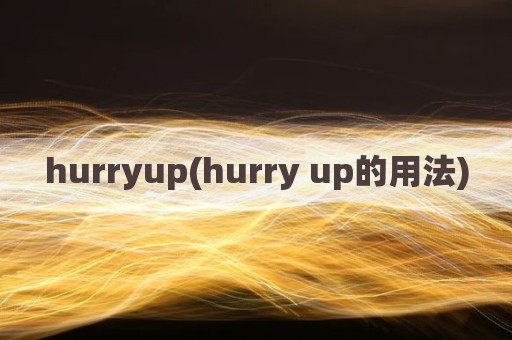 hurryup(hurry up的用法)