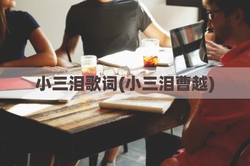 小三泪歌词(小三泪曹越)