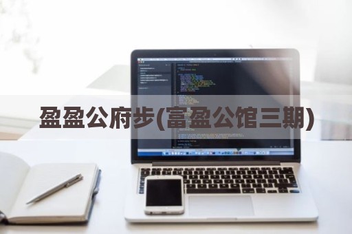 盈盈公府步(富盈公馆三期)
