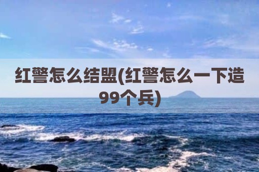 红警怎么结盟(红警怎么一下造99个兵)