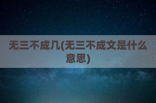 无三不成几(无三不成文是什么意思)