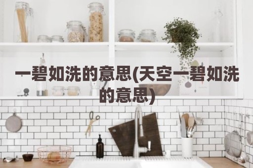 一碧如洗的意思(天空一碧如洗的意思)